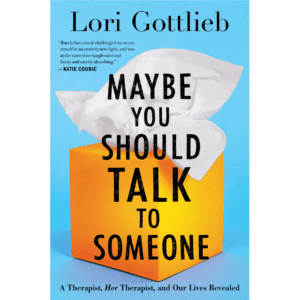 Maybe Your Should Talk to Someone by Lori Gottlieb